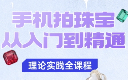 青柠老师·手机拍珠宝从入门到精通，告别拍不出珠宝质感的困扰