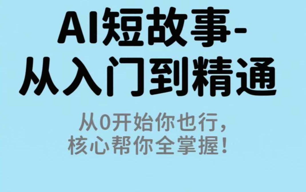 AI短篇小说-从入门到精通 从零开始你也行，核心帮你全掌握