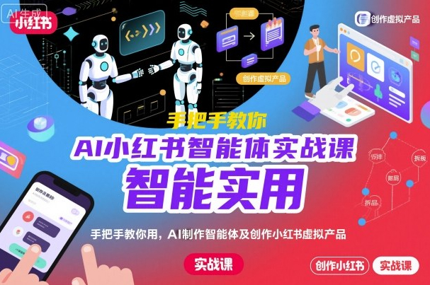 AI小红书智能体实战课，手把手教你用AI制作智能体及创作小红书虚拟产品，提效+内容商业化