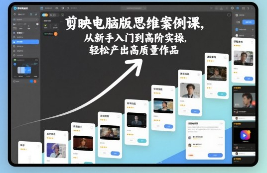 剪映电脑版思维案例课，从新手入门到高阶实操，轻松产出高质量作品