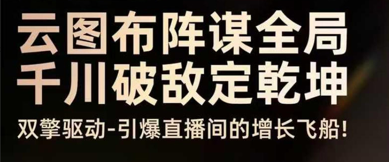 云图布阵谋全局千川破敌定乾坤，双擎驱动-引爆直播间的增长飞船，8月4日线下课