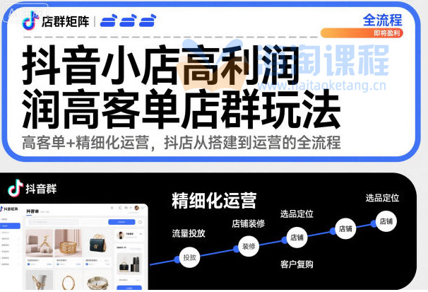 抖音小店高利润高客单店群玩法，高客单+精细化运营，抖店从搭建到运营的全流程