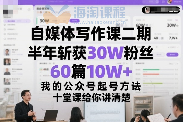 自媒体写作课二期，半年斩获30W粉丝，60篇10W+，我的公众号起号方法论，十堂课给你讲清楚