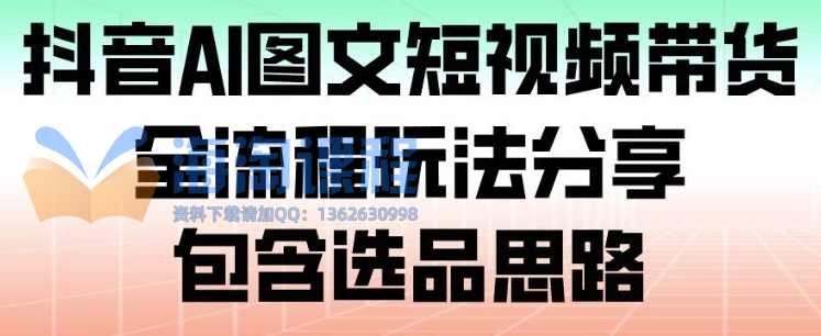 抖音AI图文短视频带货，全流程玩法分享，包含选品思路