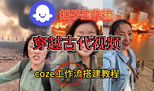 Coze扣子工作流一键生成穿越古代战场直播视频，实操教学通俗易懂