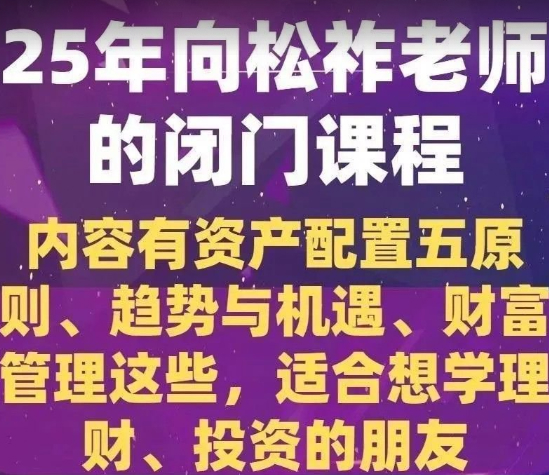 2025年向松祚老师的闭门课程,内容有资产配置五原则、趋势与机遇等