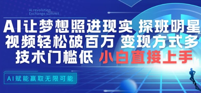 AI让梦想照进现实，探班明星视频，轻松破百万播放，变现方式多，技术门槛低，小白直接上手