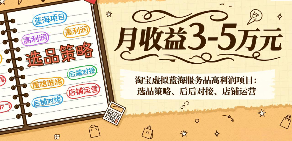 淘宝虚拟蓝海服务品高利润项目：选品策略、后端对接、店铺运营，月收益可达3-5万元
