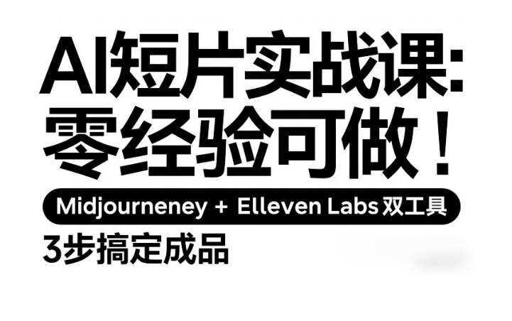 AI短片实战课：零经验可做，Midjourney+ElevenLabs双工具，3步搞定成品