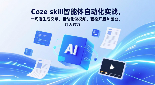 Coze skill智能体自动化实战，一句话生成文章、自动化做视频，轻松开启AI副业，月入过万
