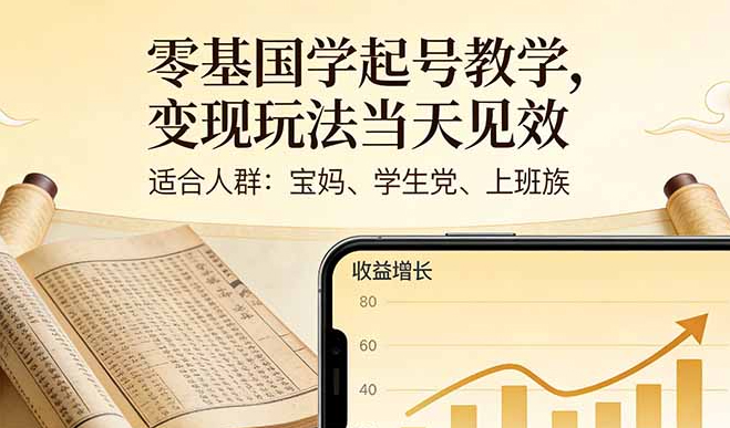 零基国学起号教学，变现玩法当天见效，适合人群:宝妈、学生党、上班族