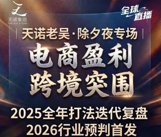 天诺老吴2026除夕夜专场电商小春晚盈利跨境突围，覆盖全域流量、电商运营、企业降本、IP私域、本地生意全赛道