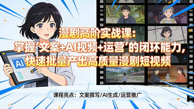 漫剧高阶实战课：掌握“文案+AI视频+运营”的闭环能力，快速批量产出高质量漫剧短视频