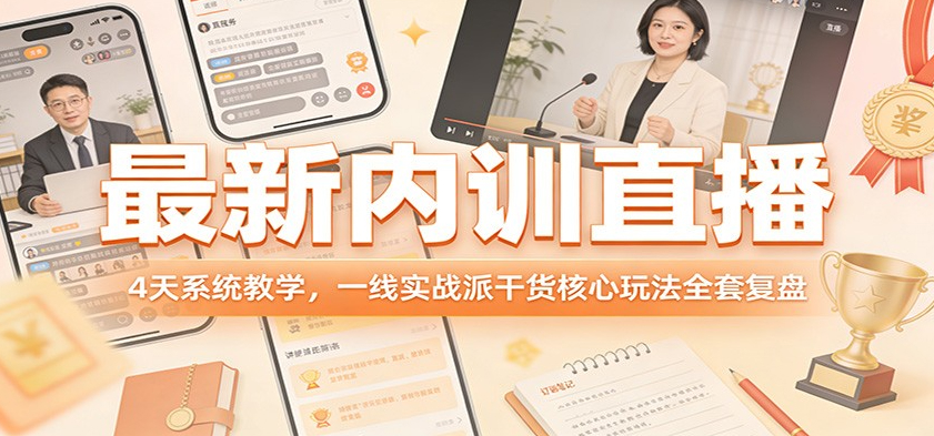 最新内训直播，4天系统教学，一线实战派干货核心玩法全套复盘