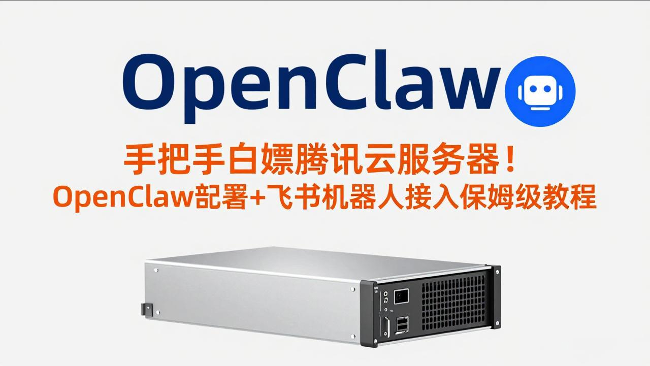 手把手白嫖腾讯云服务器！OpenClaw部署+飞书机器人接入保姆级教程