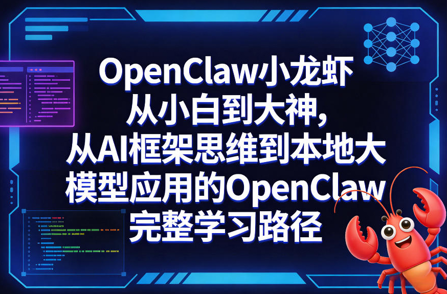 OpenClaw小龙虾从小白到大神，从AI框架思维到本地大模型应用的OpenClaw完整学习路径