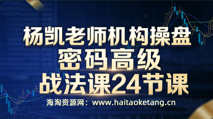 杨凯老师机构操盘密码高级战法课24节课