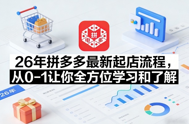 26年拼多多最新起店流程，从0-1让你全方位学习和了解