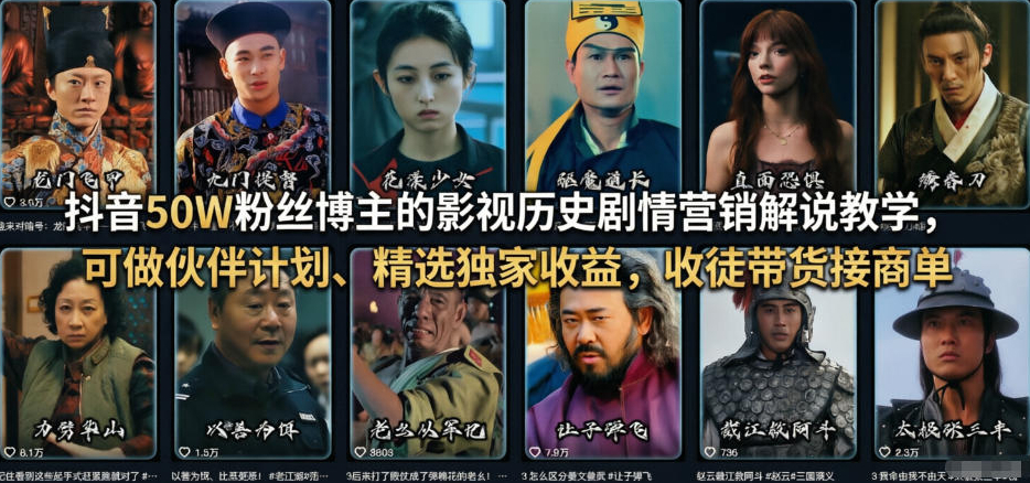 抖音50W粉丝博主的影视历史剧情营销解说教学，可做伙伴计划、精选独家收益，收徒带货接商单