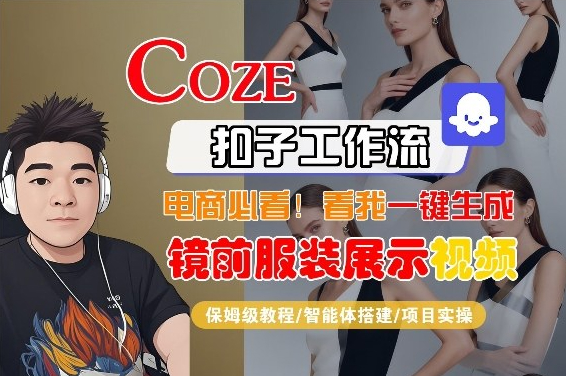 Coze智能体工作流一键生成“镜前服装展示“短视频，全流程保姆级教学