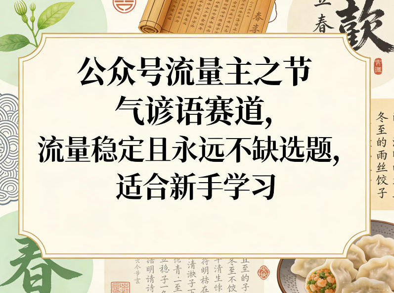 公众号流量主之节气谚语赛道，流量稳定且永远不缺选题，适合新手学习