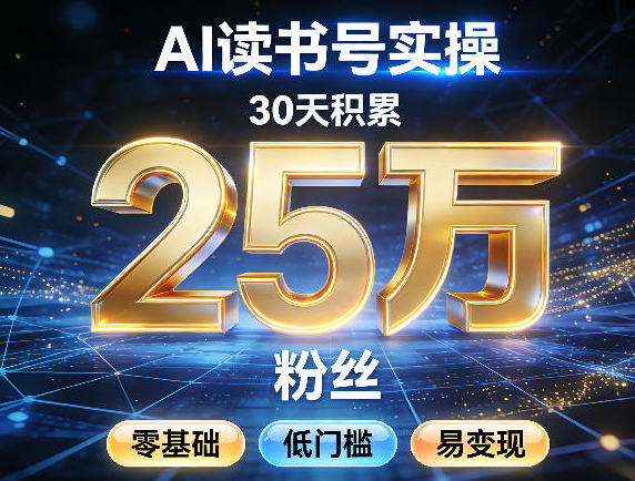 AI读书号涨粉实操，30天积累2W粉丝，零基础低门槛易变现