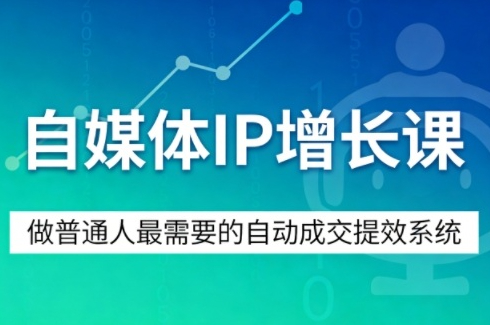 自媒体IP增长课，做普通人最需要的自动成交提效系统