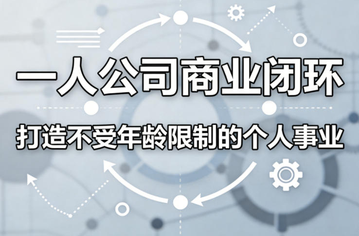 一人公司商业闭环，打造一份不受年龄限制的个人事业
