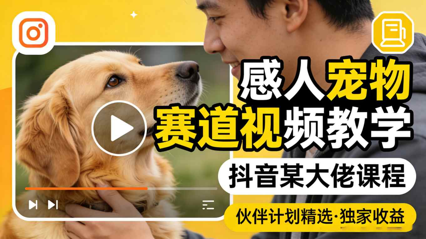 感人宠物赛道视频教学，抖音某大佬课程，可做伙伴计划精选独家收益