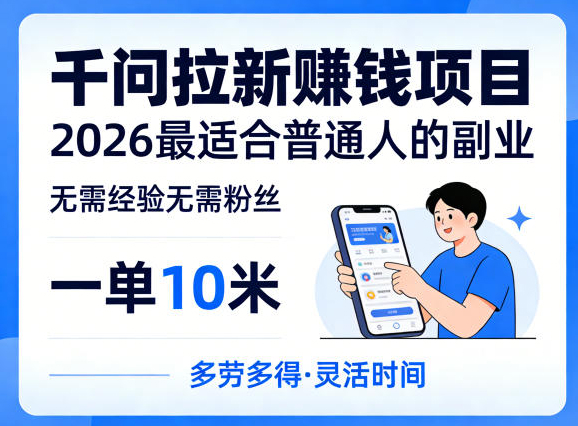 一单10米，不少人都在找的千问拉新賺钱项目，无需经验无需粉丝，2026最适合普通人副业