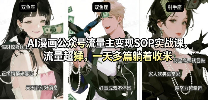AI漫画公众号流量主变现SOP实战课，流量超猛，制作简单，一天多篇躺着收米