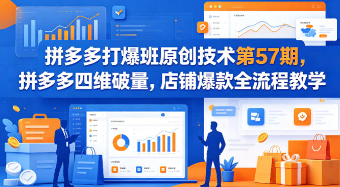 拼多多打爆班原创技术第57期，拼多多四维破量，店铺爆款全流程教学