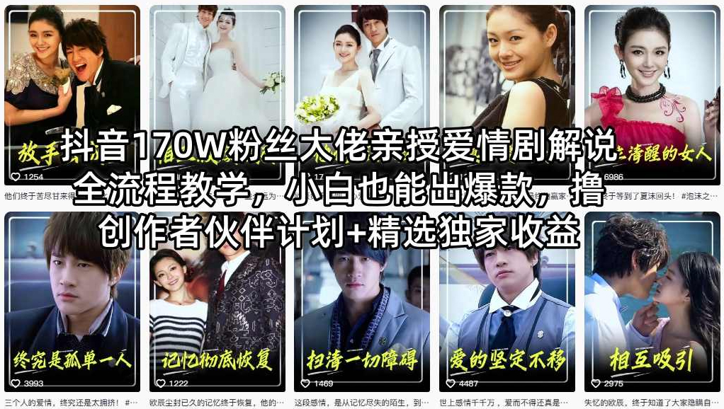 抖音170W粉丝大佬亲授爱情剧解说全流程教学，小白也能出爆款，撸创作者伙伴计划+精选独家收益