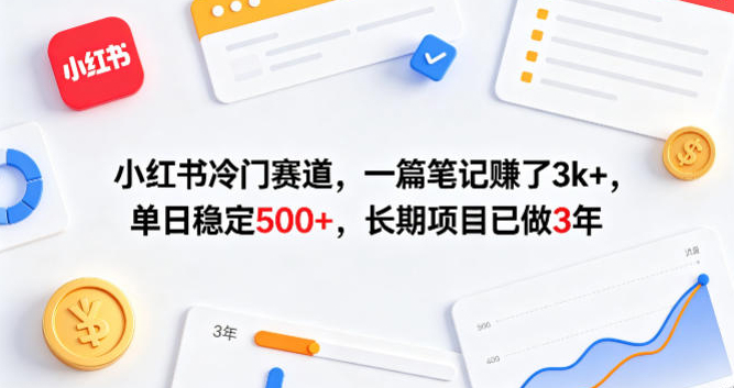 小红书冷门赛道，一篇笔记賺了3k+，单日稳定500+，长期项目已做3年