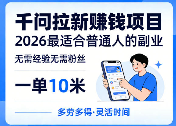 一单10米，不少人都在找的千问拉新賺钱项目，无需经验无需粉丝，2026最适合普通人副业