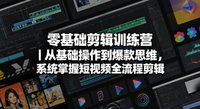 零基础剪辑训练营｜从基础操作到爆款思维，系统掌握短视频全流程剪辑