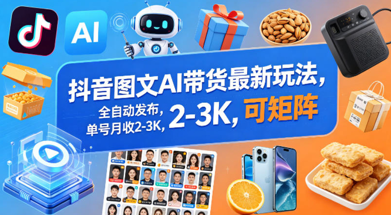 抖音图文AI带货最新玩法，全自动发布，单号月收2-3K，可矩阵