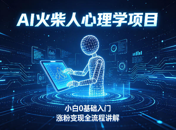 AI火柴人心理学短视频项目，小白0基础入门，涨粉变现全流程讲解