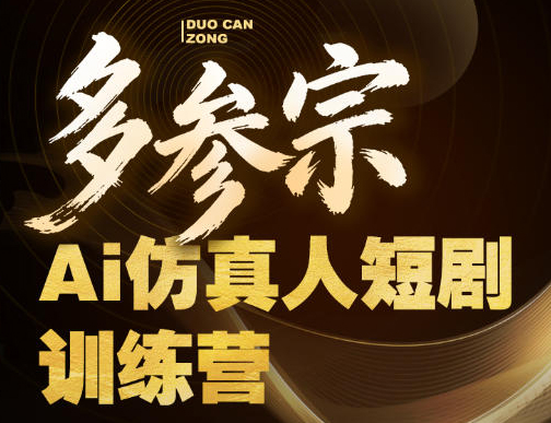 多参宗Ai仿真人短剧训练营第四期，全流程落地，新手也能做爆款短剧，稳稳抓住风口红利