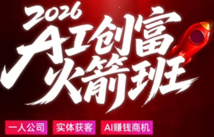 2026AI创富火箭班，摒弃晦涩技术理论，用大白话拆解AI时代普通人的创收机会