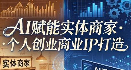 AI赋能实体商家·个人创业商业IP打造