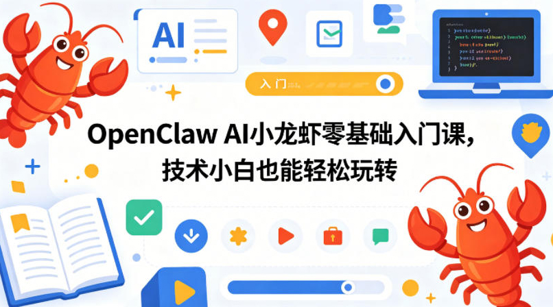 OpenClaw AI小龙虾零基础入门课，技术小白也能轻松玩转