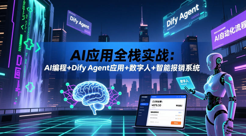 AI应用全栈实战：AI编程+Dify Agent应用+数字人+智能报销系统