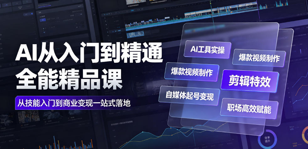 AI从入门到精通全能精品课｜AI工具实操+爆款视频制作+剪辑特效+自媒体起号变现+职场高效赋能全教程