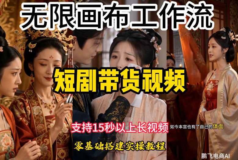 无限画布工作流制作短剧带货视频支持制作15秒以上视频，实操搭建教学，看完教程小白也能轻松搭建