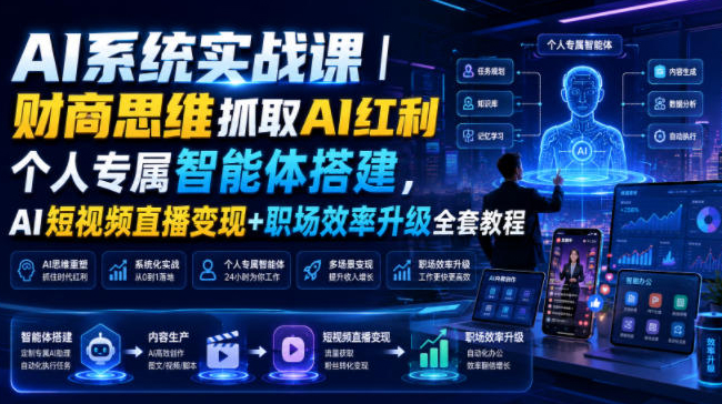 AI系统实战课｜财商思维抓取AI红利｜个人专属智能体搭建，AI短视频直播变现+职场效率升级全套教程