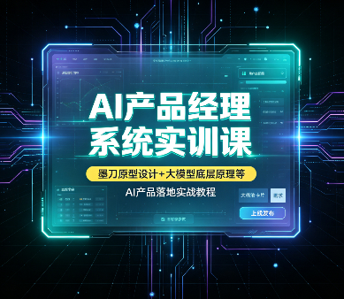 AI产品经理系统实训课｜墨刀原型设计+大模型底层原理等，AI产品落地实战教程