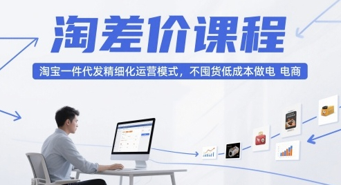 大猫淘差价课程，淘宝一件代发精细化运营模式，不囤货低成本做电商