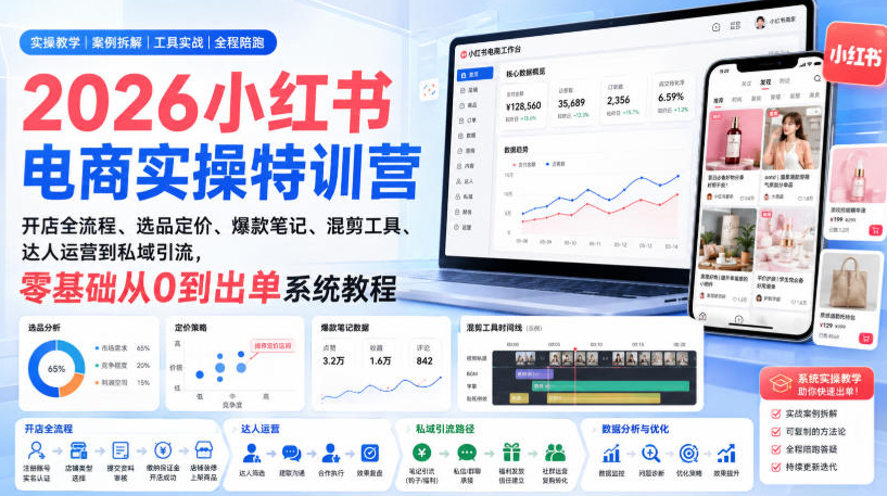2026小红书电商实操特训营｜开店全流程、选品定价、爆款笔记、混剪工具、达人运营到私域引流，零基础从0到出单系统教程