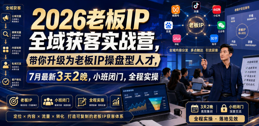 2026老板IP全域获客实战营，带你升级为老板IP操盘型人才，7月最新3天2晚，小班闭门，全程实操